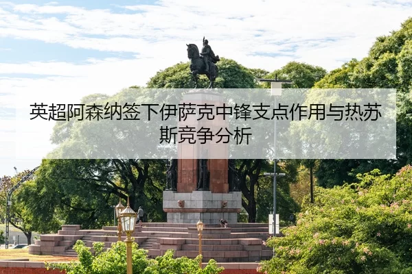 英超阿森纳签下伊萨克中锋支点作用与热苏斯竞争分析